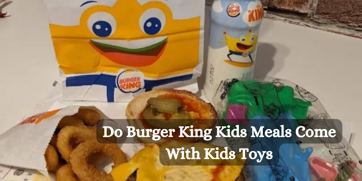 Do Burger King Kids Meals Come With Kids Toys